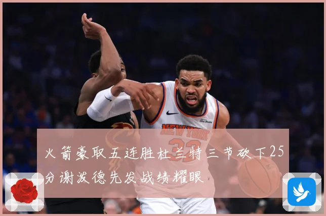 火箭豪取五连胜杜兰特三节砍下25分谢泼德先发战绩耀眼