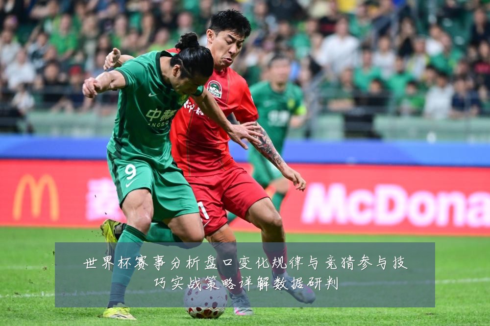 世界杯赛事分析盘口变化规律与竞猜参与技巧实战策略详解数据研判